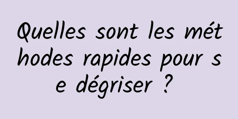 Quelles sont les méthodes rapides pour se dégriser ? 