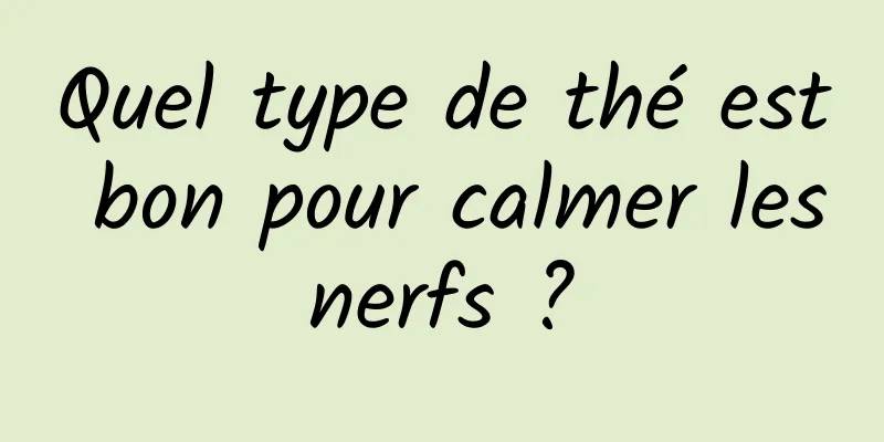 Quel type de thé est bon pour calmer les nerfs ? 