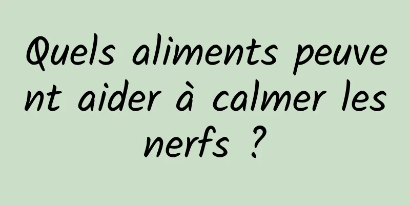 Quels aliments peuvent aider à calmer les nerfs ? 