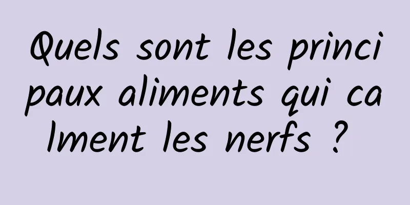 Quels sont les principaux aliments qui calment les nerfs ? 