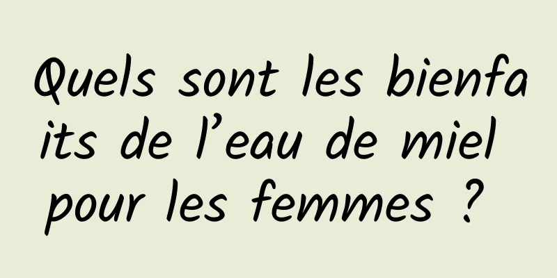 Quels sont les bienfaits de l’eau de miel pour les femmes ? 