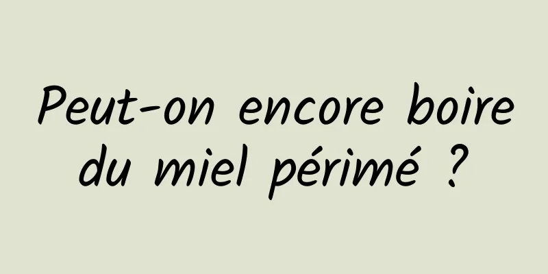 Peut-on encore boire du miel périmé ? 