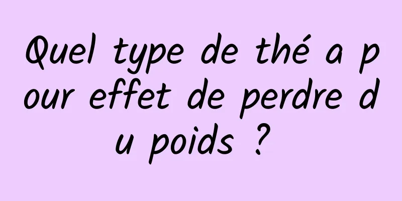 Quel type de thé a pour effet de perdre du poids ? 