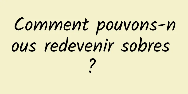 Comment pouvons-nous redevenir sobres ? 