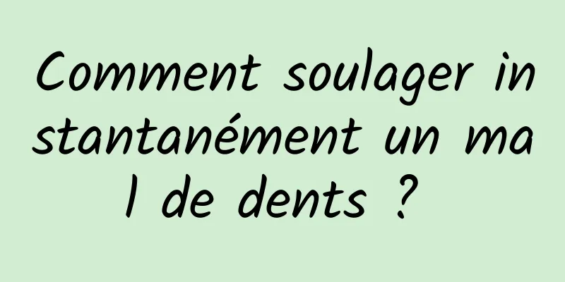 Comment soulager instantanément un mal de dents ? 