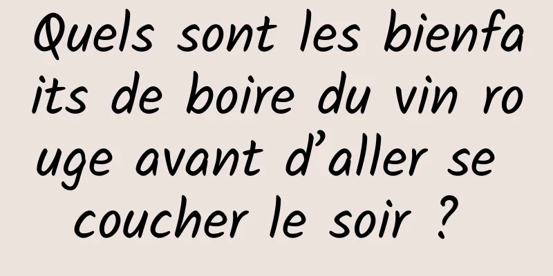 Quels sont les bienfaits de boire du vin rouge avant d’aller se coucher le soir ? 