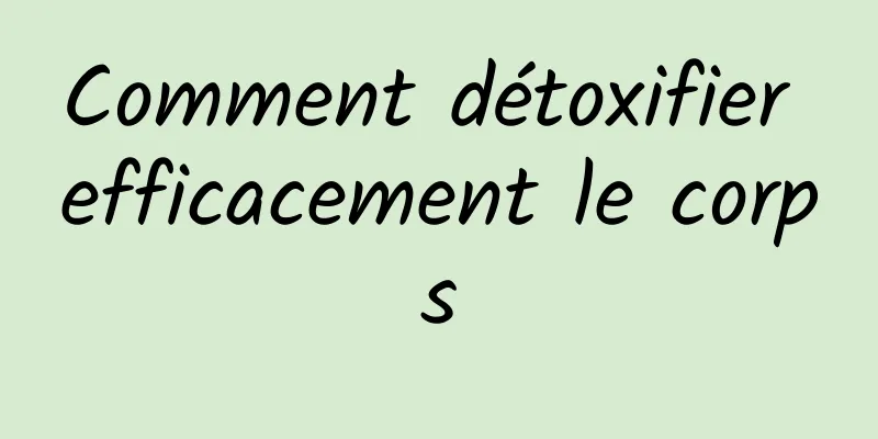 Comment détoxifier efficacement le corps