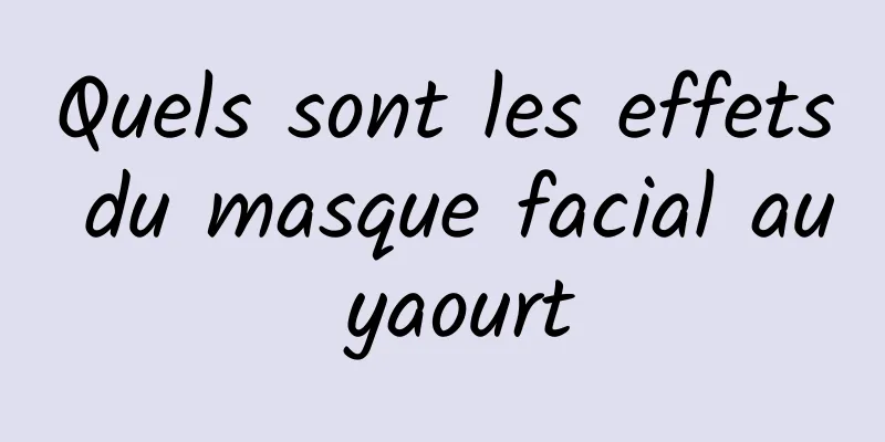 Quels sont les effets du masque facial au yaourt