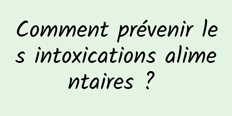 Comment prévenir les intoxications alimentaires ? 