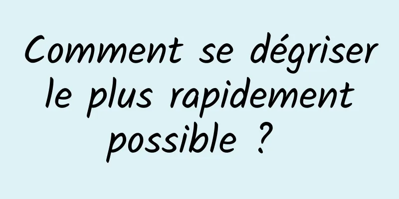 Comment se dégriser le plus rapidement possible ? 