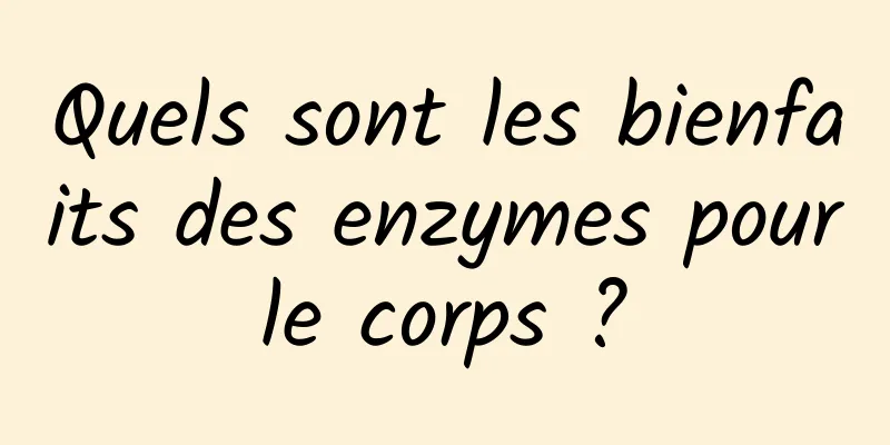 Quels sont les bienfaits des enzymes pour le corps ? 