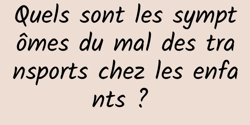 Quels sont les symptômes du mal des transports chez les enfants ? 