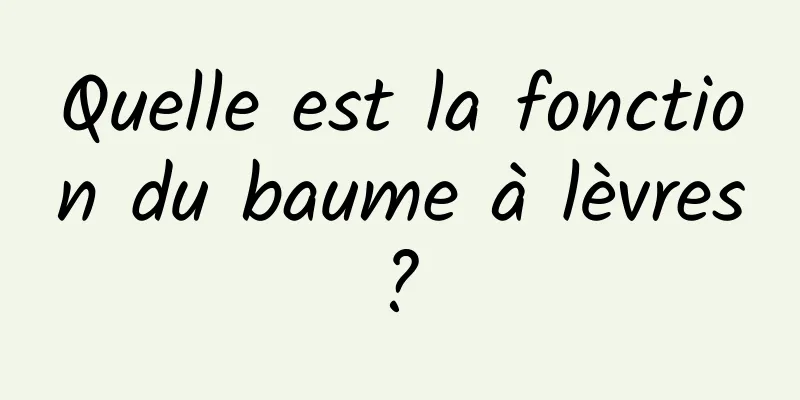 Quelle est la fonction du baume à lèvres ? 