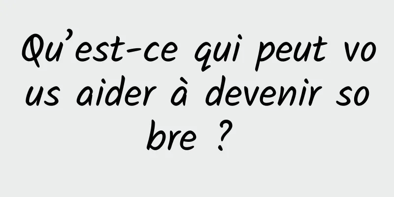 Qu’est-ce qui peut vous aider à devenir sobre ? 