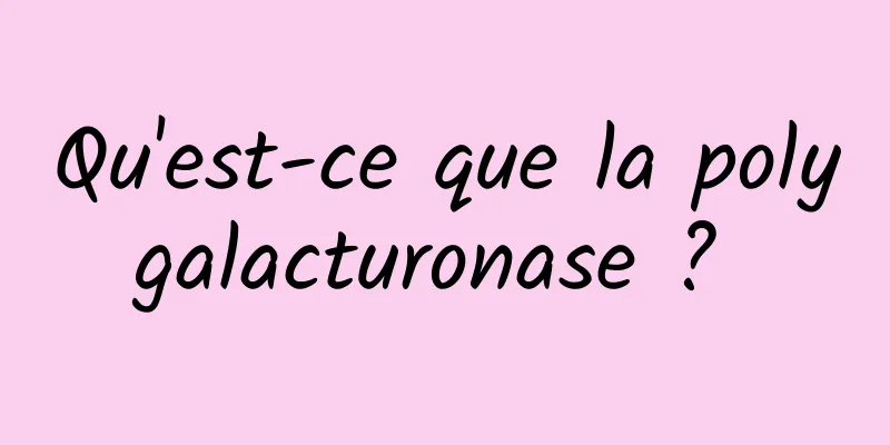 Qu'est-ce que la polygalacturonase ? 