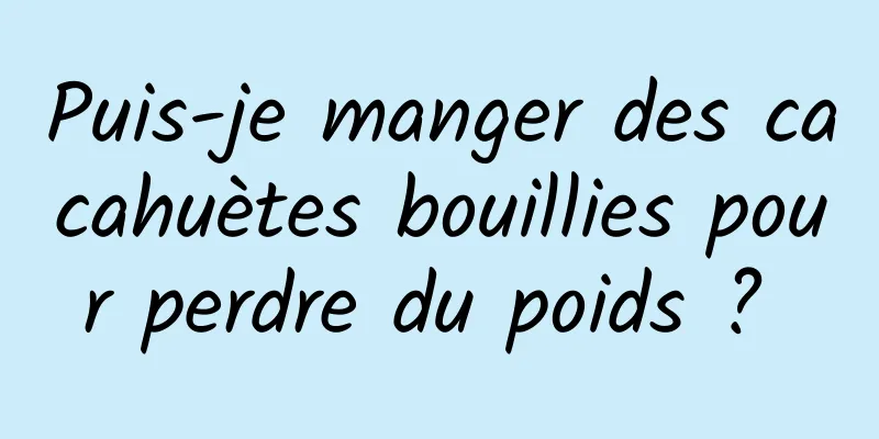 Puis-je manger des cacahuètes bouillies pour perdre du poids ? 