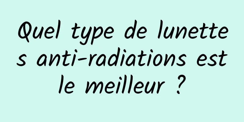 Quel type de lunettes anti-radiations est le meilleur ? 