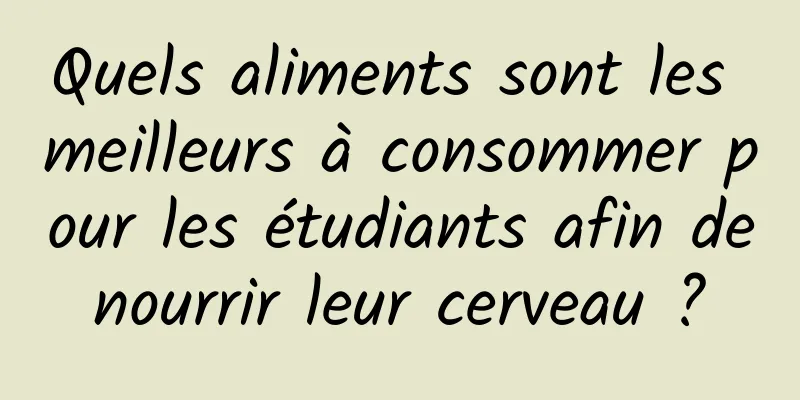 Quels aliments sont les meilleurs à consommer pour les étudiants afin de nourrir leur cerveau ? 