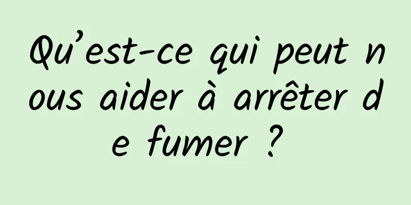 Qu’est-ce qui peut nous aider à arrêter de fumer ? 