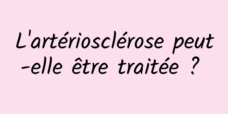 L'artériosclérose peut-elle être traitée ? 