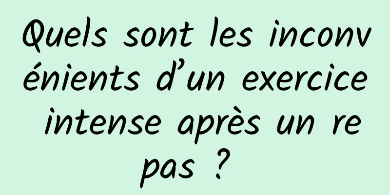 Quels sont les inconvénients d’un exercice intense après un repas ? 