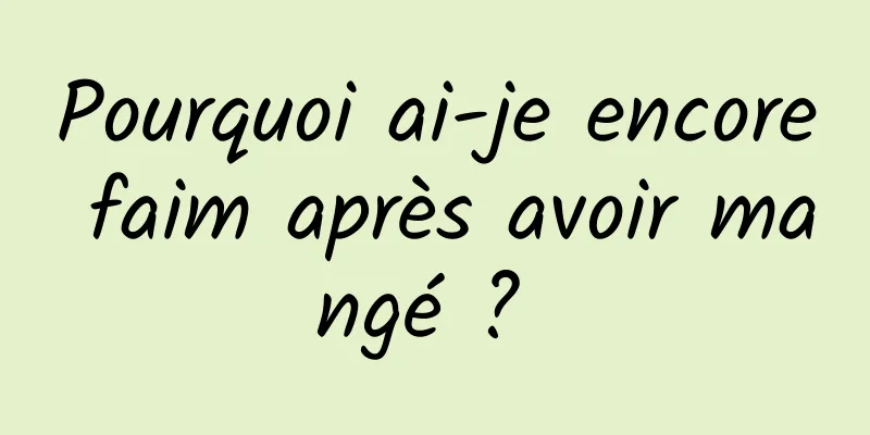 Pourquoi ai-je encore faim après avoir mangé ? 