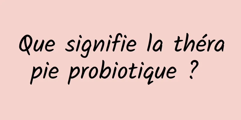 Que signifie la thérapie probiotique ? 