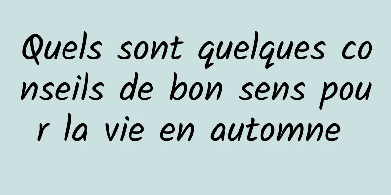 Quels sont quelques conseils de bon sens pour la vie en automne 