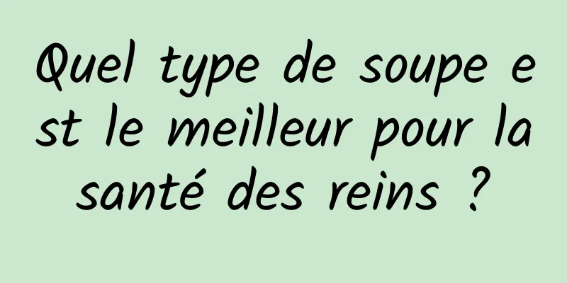 Quel type de soupe est le meilleur pour la santé des reins ? 