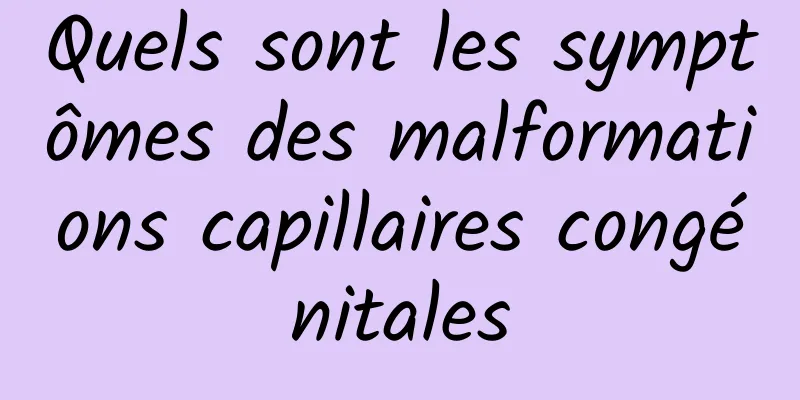 Quels sont les symptômes des malformations capillaires congénitales