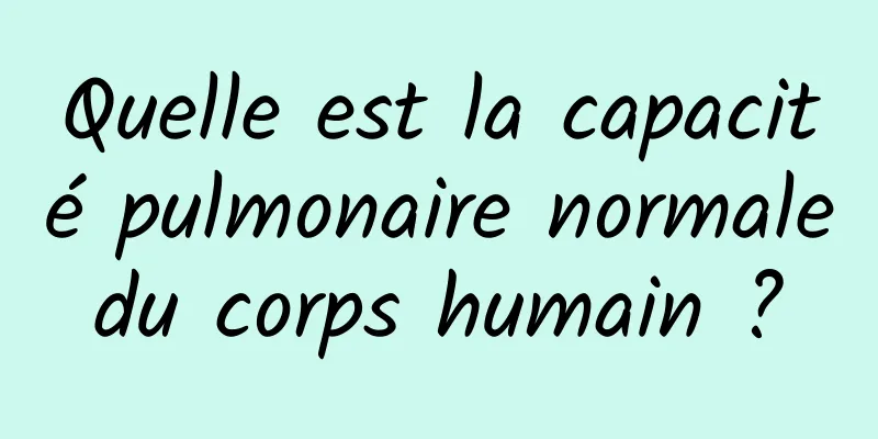 Quelle est la capacité pulmonaire normale du corps humain ? 