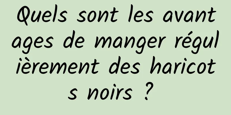 Quels sont les avantages de manger régulièrement des haricots noirs ? 