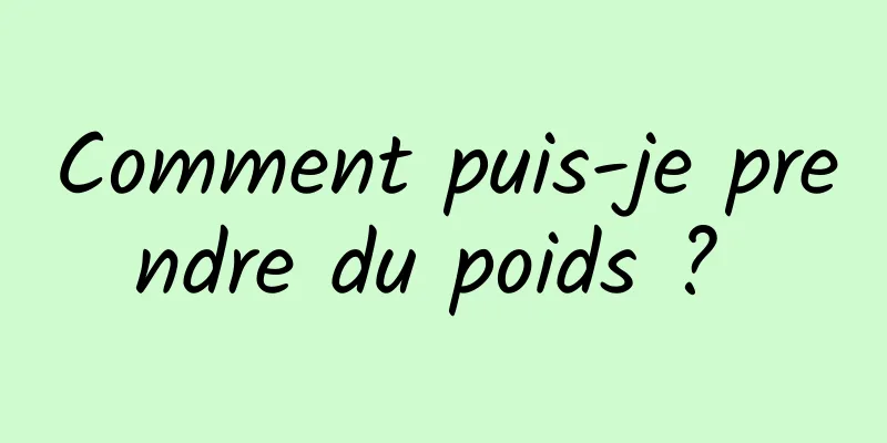 Comment puis-je prendre du poids ? 