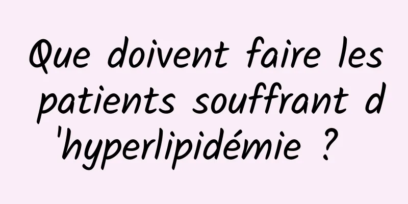 Que doivent faire les patients souffrant d'hyperlipidémie ? 