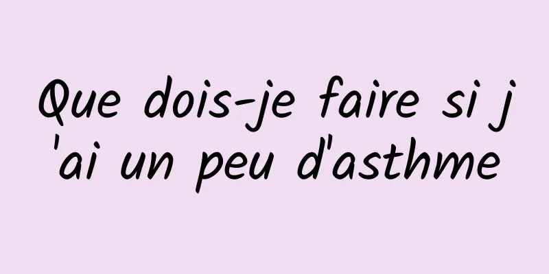 Que dois-je faire si j'ai un peu d'asthme