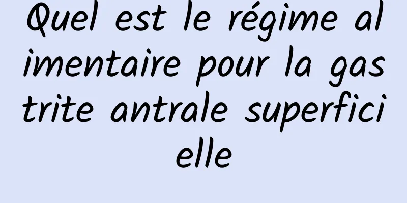 Quel est le régime alimentaire pour la gastrite antrale superficielle