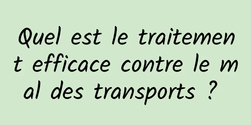 Quel est le traitement efficace contre le mal des transports ? 