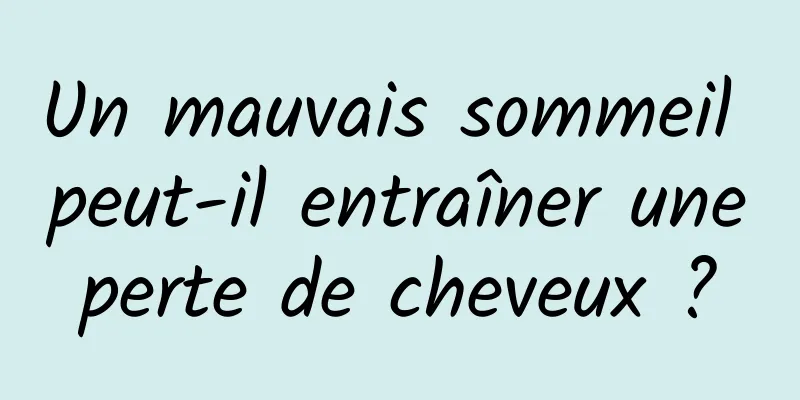 Un mauvais sommeil peut-il entraîner une perte de cheveux ? 