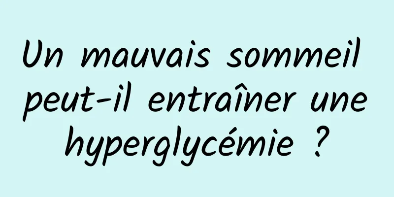 Un mauvais sommeil peut-il entraîner une hyperglycémie ? 