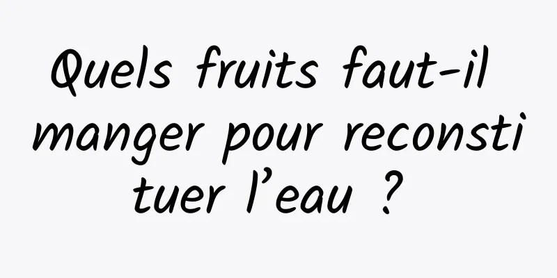 Quels fruits faut-il manger pour reconstituer l’eau ? 