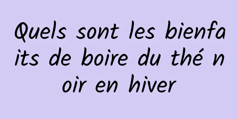 Quels sont les bienfaits de boire du thé noir en hiver