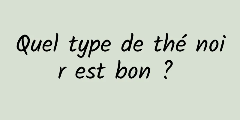 Quel type de thé noir est bon ? 