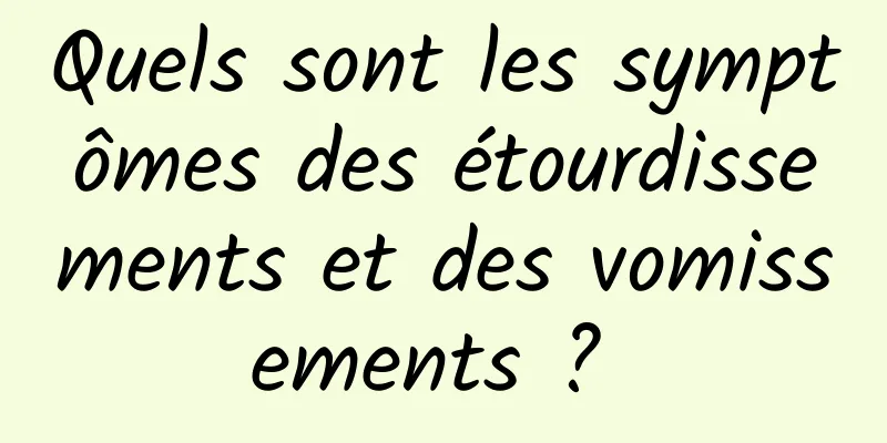 Quels sont les symptômes des étourdissements et des vomissements ? 