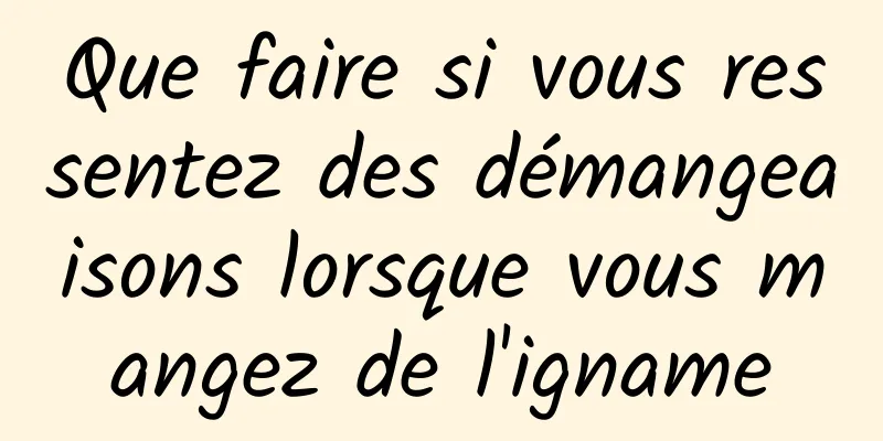 Que faire si vous ressentez des démangeaisons lorsque vous mangez de l'igname