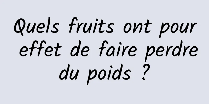 Quels fruits ont pour effet de faire perdre du poids ? 