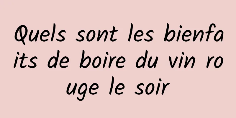 Quels sont les bienfaits de boire du vin rouge le soir