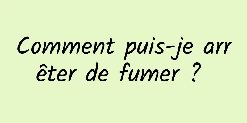 Comment puis-je arrêter de fumer ? 