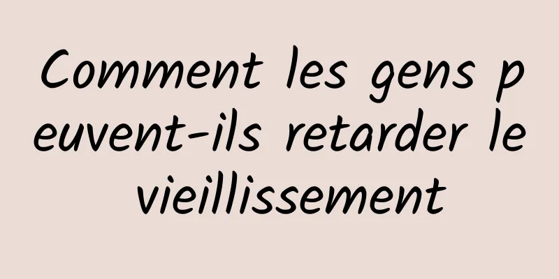 Comment les gens peuvent-ils retarder le vieillissement