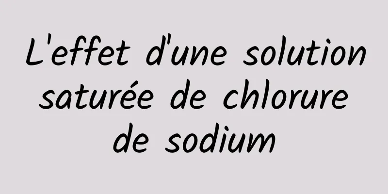 L'effet d'une solution saturée de chlorure de sodium