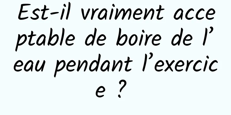 Est-il vraiment acceptable de boire de l’eau pendant l’exercice ? 